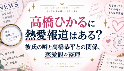 高橋ひかるに熱愛報道はある？彼氏の噂と高橋恭平との関係、恋愛観を整理