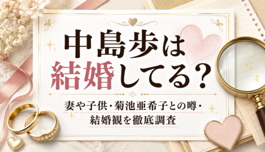 中島歩は結婚してる？妻や子供・菊池亜希子との噂・結婚観を徹底調査